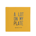 A LOT ON MY PLATE